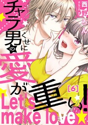 【恋愛ショコラ】チャラ男のくせに愛が重い！～Let’s make love☆(6)
