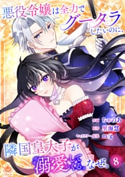 悪役令嬢は全力でグータラしたいのに、隣国皇太子が溺愛してくる。なぜ。 【第８話】（エンジェライトコミックス）