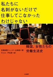 私たちに名刺がないだけで仕事してこなかったわけじゃない〜韓国、女性たちの労働生活史