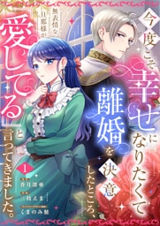 今度こそ幸せになりたくて離婚を決意したところ、無表情な旦那様が「愛してる」と言ってきました。【電子限定特典付き】1