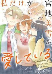 私だけが宮地美雪を愛している 【連載版】最終話