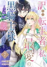 訳あり転生者の私、最愛の黒騎士様を護ります７