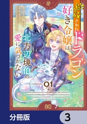 追放されたドラゴン好き令嬢は、北方辺境伯の愛に気づかない【分冊版】　3