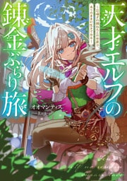 天才エルフの錬金ぶらり旅～召喚され損ねたこの世界で、ありのままに生きてみる～【電子書籍限定書き下ろしSS付き】