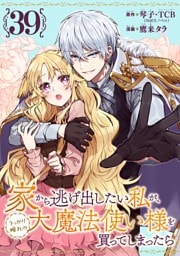 家から逃げ出したい私が、うっかり憧れの大魔法使い様を買ってしまったら（コミック）【分冊版】 39