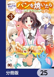 断罪された悪役令嬢ですが、パンを焼いたら聖女にジョブチェンジしました！？【分冊版】　25