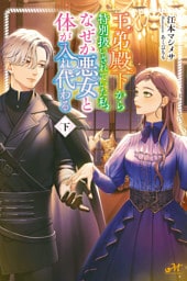 王弟殿下から特別扱いされていた私、なぜか悪女と体が入れ代わる 下