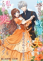 嫁ぎ先で放置され、夫は何故かテント暮らしをさせられていますが私がこの家を変えてみせましょう6