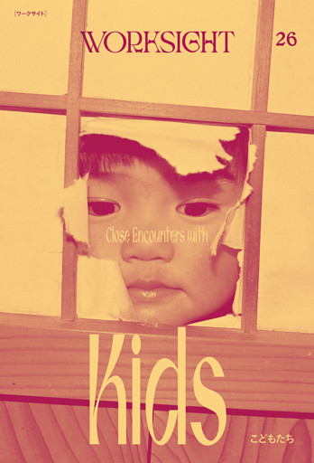 ＷＯＲＫＳＩＧＨＴ［ワークサイト］26号 こどもたち　Close Encounters with Kids