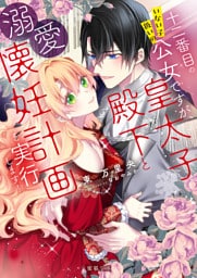 十二番目のいない子扱いの公女ですが、皇太子殿下と溺愛懐妊計画を実行します!【dエディション】