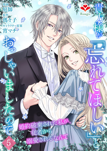 貴方様が「忘れてほしい」とおっしゃいましたので〜婚約破棄された私が、従者から溺愛されるなんて〜【第五話】