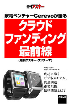 家電ベンチャーCerevoが語る　「クラウドファンディング」最前線　(週刊アスキー・ワンテーマ)