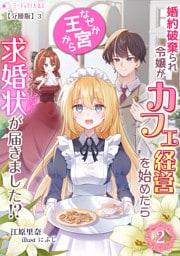 婚約破棄られ令嬢がカフェ経営を始めたらなぜか王宮から求婚状が届きました!?(2)【分冊版】3
