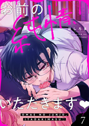 お前の純情、いただきます(7)