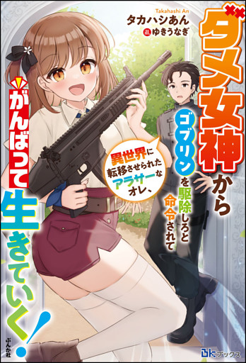 ダメ女神からゴブリンを駆除しろと命令されて異世界に転移させられたアラサーなオレ、がんばって生きていく！