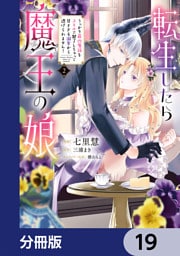 転生したら魔王の娘 うっかり最凶魔族をスキルで魅了しちゃって甘すぎる溺愛から逃げられません！【分冊版】　19