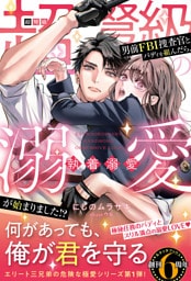 〈エリート三兄弟の危険な極愛シリーズ〉超弩級の男前ＦＢＩ捜査官とバディを組んだら、執着溺愛が始まりました！？