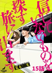 信じていないものを探す旅に出ます 15話