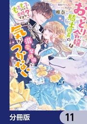 おっとり令嬢は騎士団長の溺愛包囲網に気がつかない　もふもふしてたら求婚ですか？【分冊版】　11