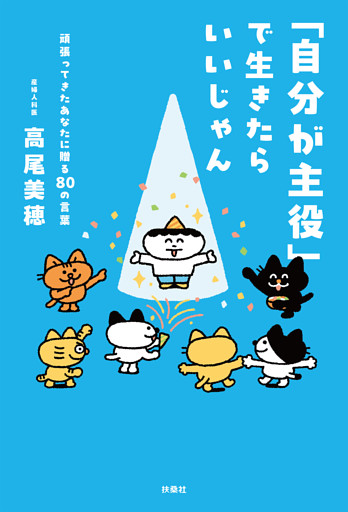 「自分が主役」で生きたらいいじゃん　頑張ってきたあなたに贈る80 の言葉