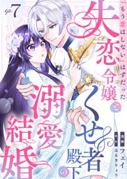 「もう恋はしない」はずだった失恋令嬢と、くせ者殿下の溺愛結婚（７）