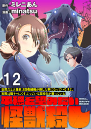 世間だと大怪獣は防衛組織が倒した事になっているけど、実際は陰キャにくすぶっている高校生が葬っている ～平穏を望みたい怪獣殺し～ 【連載版】１２