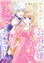 国を飛び出した公爵令嬢の幸せは溺愛ではないはずです！？【単話売】 1話