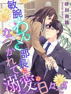 敏腕わんこ部長になつかれて溺愛の日々です