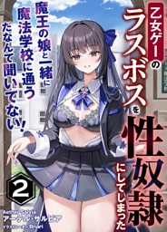 乙女ゲーのラスボスを性奴隷にしてしまった２　～魔王の娘と一緒に魔法学校に通うだなんて聞いてない！～