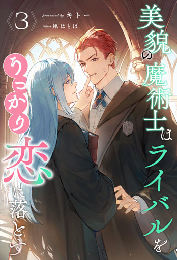 美貌の魔術士はライバルをうっかり恋に落とす【３】