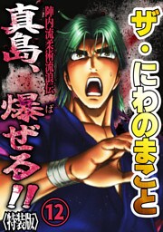 ザ・にわのまこと　陣内流柔術流浪伝　真島、爆ぜる！！12<特装版>