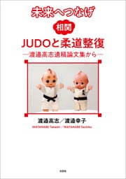 未来へつなげ 相関JUDOと柔道整復 ─渡邉高志遺稿論文集から─
