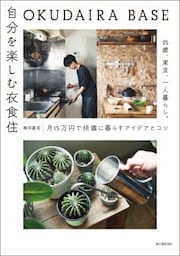 OKUDAIRA BASE 自分を楽しむ衣食住25歳、東京、一人暮らし。月15万円で快適に暮らすアイデアとコツ