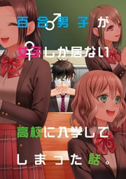 百合男子が女子しか居ない高校に入学してしまった話。