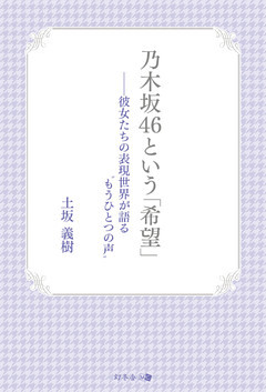 乃木坂46という「希望」　-彼女たちの表現世界が語る“もうひとつの声”
