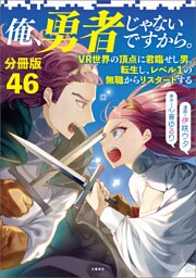 【分冊版】俺、勇者じゃないですから。〜VR世界の頂点に君臨せし男。転生し、レベル１の無職からリスタートする〜(46)