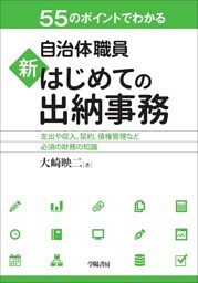 ５５のポイントでわかる　自治体職員　新　はじめての出納事務