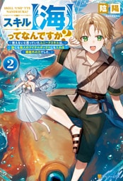 スキル【海】ってなんですか？　使えないと思っていたユニークスキルは、海にも他人のアイテムボックスにも入れる規格外の力でした。２