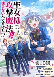 聖女様になりたいのに攻撃魔法しか使えないんですけど！？ 第10話【単話版】