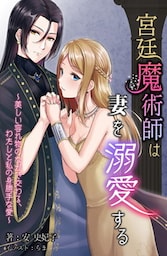 宮廷魔術師は妻を溺愛する～美しい容れ物のなかで交わる、わたしと私の身勝手な愛～ 