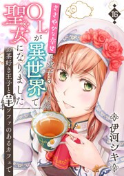 ささやかな幸せを愛するＯＬが異世界で聖女になりました〜お茶好き王子と羊ソファのあるカフェで〜　第16巻