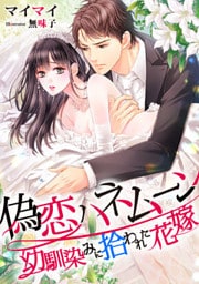 偽恋ハネムーン ～幼馴染みに拾われた花嫁～【dブック特別版】
