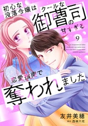 初心な没落令嬢はクールな御曹司の甘すぎる恋愛指南で奪われました【分冊版】9話