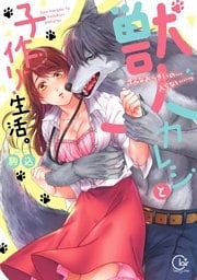 獣人カレシと子作り生活。～そんなおっきいの…入らない…っ１【単行本版特典ペーパー付き】