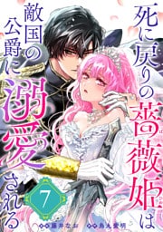 死に戻りの薔薇姫は敵国の公爵に溺愛される（単話版）第7話