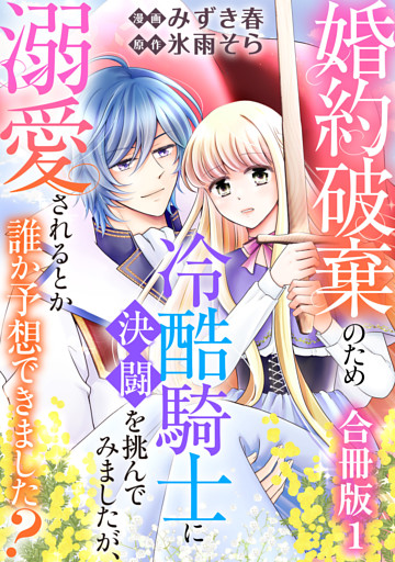 婚約破棄のため冷酷騎士に決闘を挑んでみましたが、溺愛されるとか誰か予想できました？【合冊版】1
