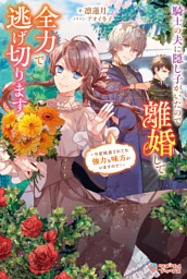 騎士の夫に隠し子がいたので離婚して全力で逃げ切ります