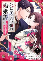 死に戻り令嬢の婚姻譚～仮初めの花嫁に愛の契りを～ 2巻