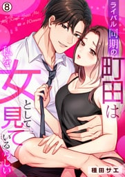 ライバル同期の町田は私を女として見ているらしい(8)