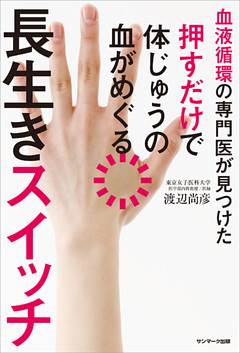 血液循環の専門医が見つけた　押すだけで体じゅうの血がめぐる長生きスイッチ